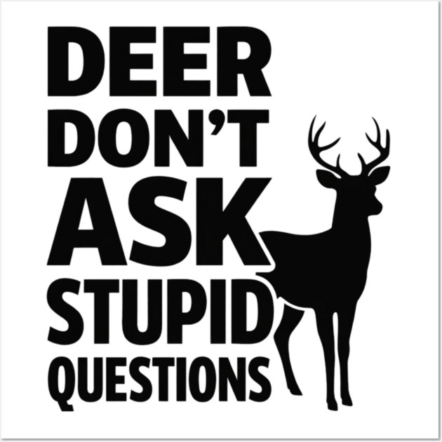 Deer Don't Ask Stupid Questions  Funny Hunter Wall Art by shirtlux