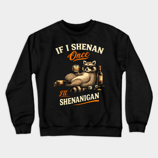 Raccoon If I Shenan Once I'll Shenanigan Funny Men Women Crewneck Sweatshirt by shirtlux