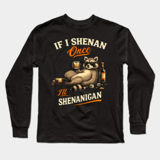 Raccoon If I Shenan Once I'll Shenanigan Funny Men Women Long Sleeve T-Shirt