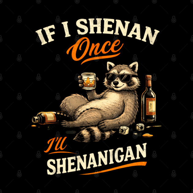 Raccoon If I Shenan Once I'll Shenanigan Funny Men Women by shirtlux