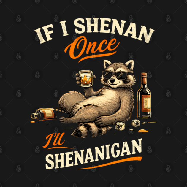 Raccoon If I Shenan Once I'll Shenanigan Funny Men Women by shirtlux