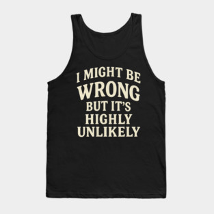 I Might Be Wrong But It's Highly Unlikely Sarcastic Novelty Tank Top