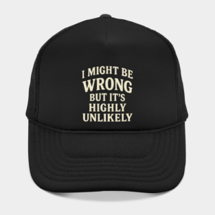 I Might Be Wrong But It's Highly Unlikely Sarcastic Novelty Hat