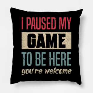 I Paused My Game To Be Here Funny Retro Vintage Video Gamer Pillow