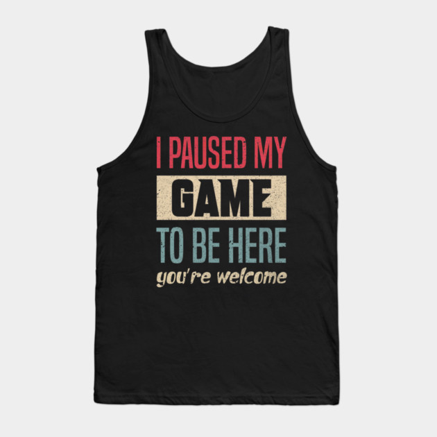I Paused My Game To Be Here Funny Retro Vintage Video Gamer Tank Top by yangho