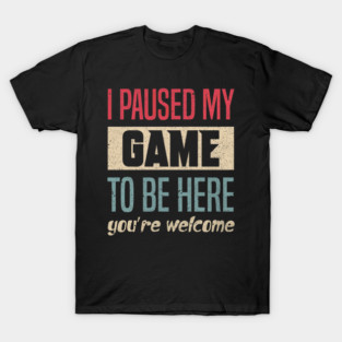 I Paused My Game To Be Here Funny Retro Vintage Video Gamer T-Shirt