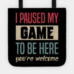 I Paused My Game To Be Here Funny Retro Vintage Video Gamer Tote