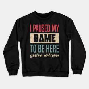 I Paused My Game To Be Here Funny Retro Vintage Video Gamer Crewneck Sweatshirt