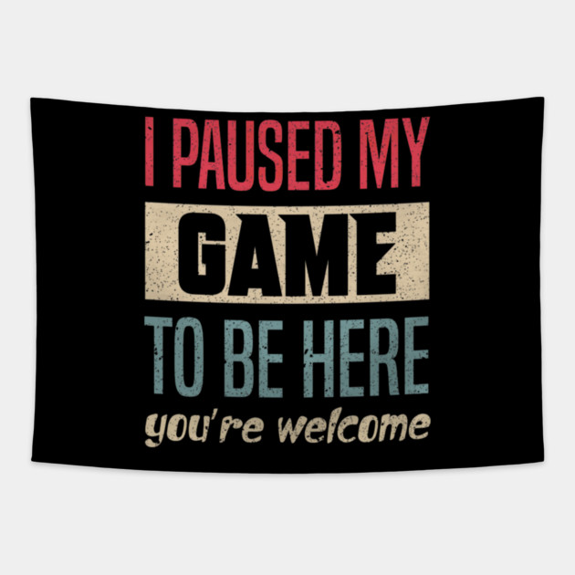 I Paused My Game To Be Here Funny Retro Vintage Video Gamer Tapestry by yangho