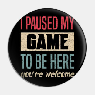 I Paused My Game To Be Here Funny Retro Vintage Video Gamer Pin