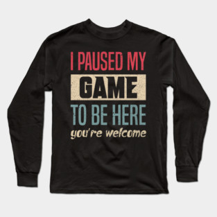 I Paused My Game To Be Here Funny Retro Vintage Video Gamer Long Sleeve T-Shirt