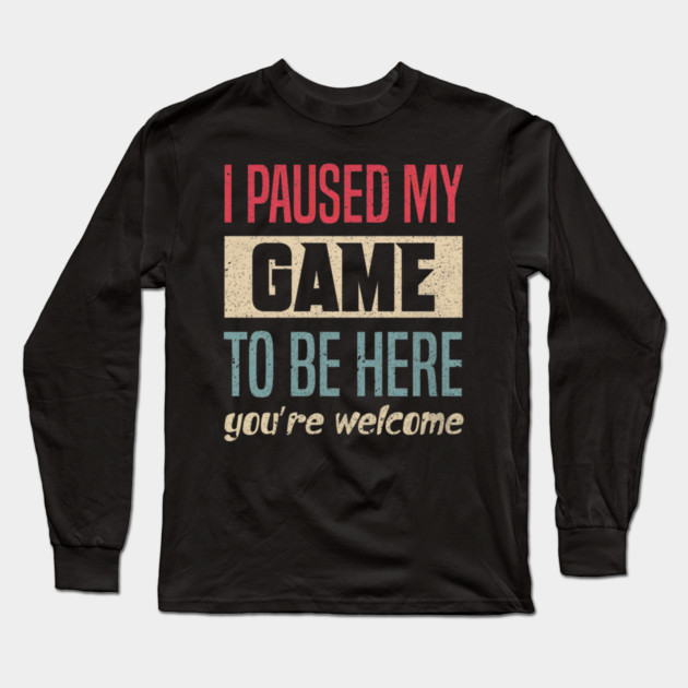I Paused My Game To Be Here Funny Retro Vintage Video Gamer Long Sleeve T-Shirt by yangho