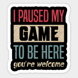 I Paused My Game To Be Here Funny Retro Vintage Video Gamer Sticker