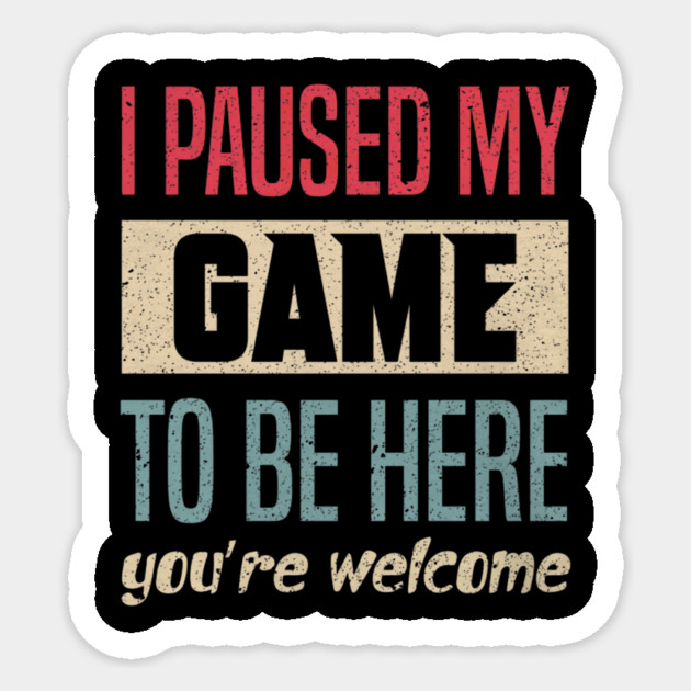 I Paused My Game To Be Here Funny Retro Vintage Video Gamer Sticker by yangho