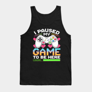 I Paused My Game To Be Here Gamer Loading Tank Top