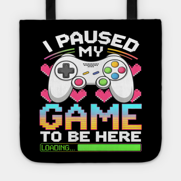 I Paused My Game To Be Here Gamer Loading Tote by yangho