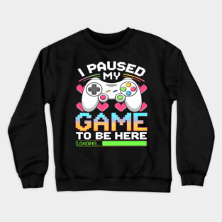 I Paused My Game To Be Here Gamer Loading Crewneck Sweatshirt