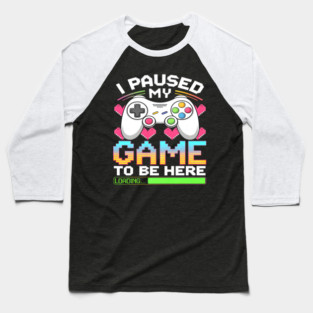 I Paused My Game To Be Here Gamer Loading Baseball T-Shirt