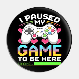 I Paused My Game To Be Here Gamer Loading Pin