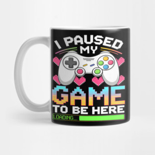 I Paused My Game To Be Here Gamer Loading Mug