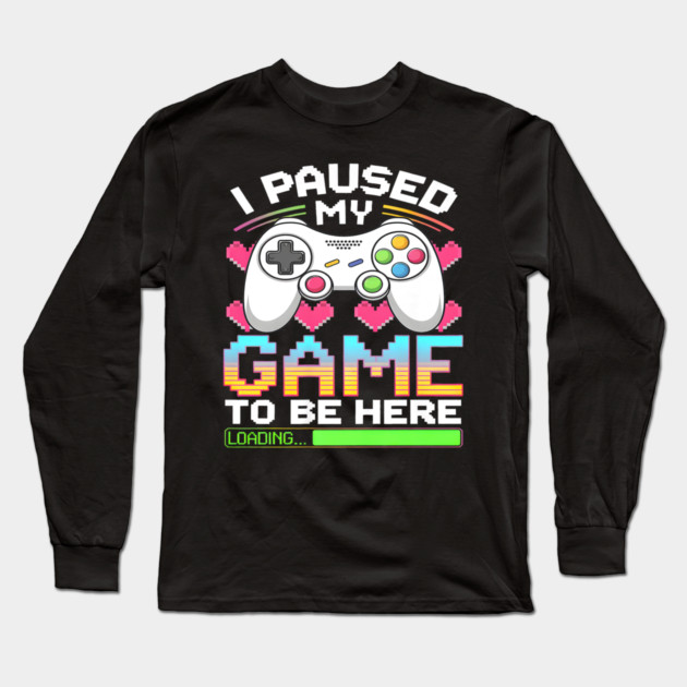I Paused My Game To Be Here Gamer Loading Long Sleeve T-Shirt by yangho