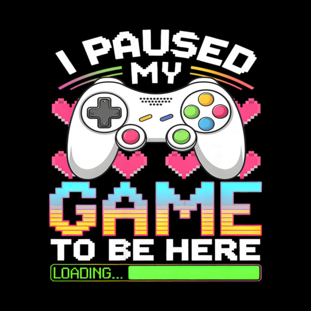 I Paused My Game To Be Here Gamer Loading by yangho