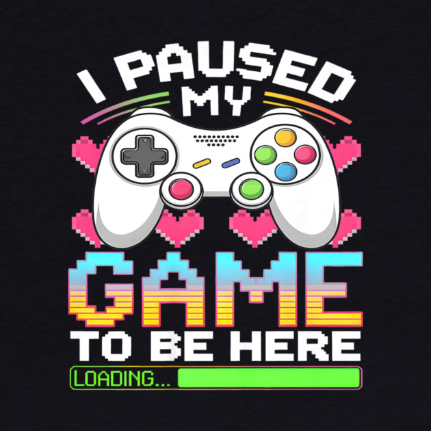 I Paused My Game To Be Here Gamer Loading by yangho