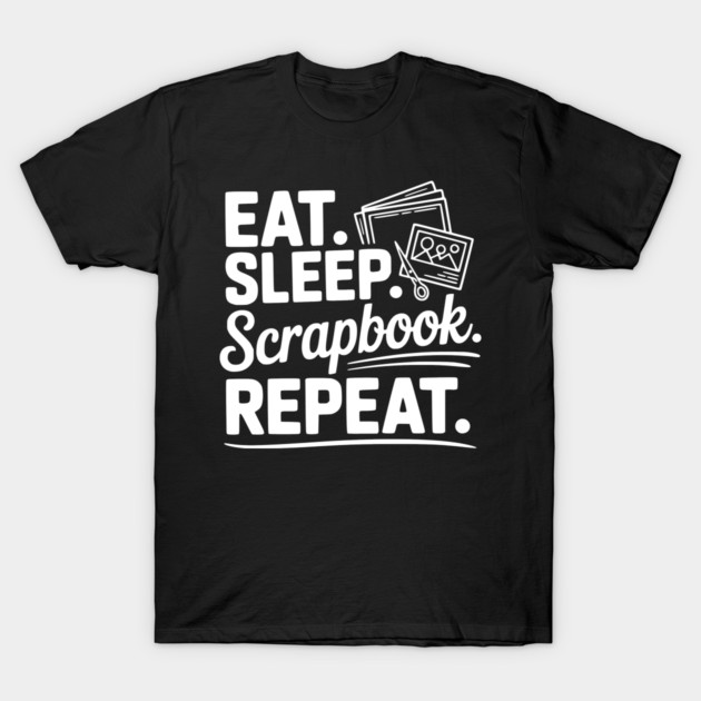 Eat. Sleep. Scrapbook. Repeat. T-Shirt by Frank Ring