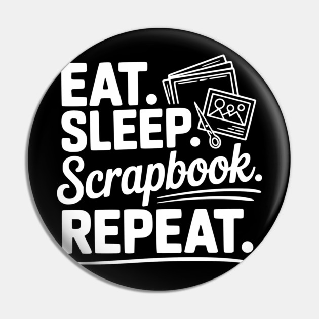 Eat. Sleep. Scrapbook. Repeat. Pin by Frank Ring