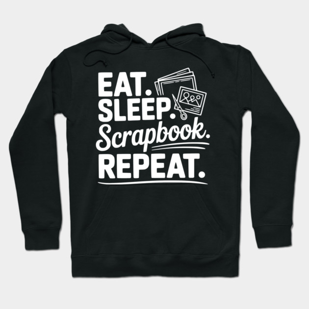 Eat. Sleep. Scrapbook. Repeat. Hoodie by Frank Ring
