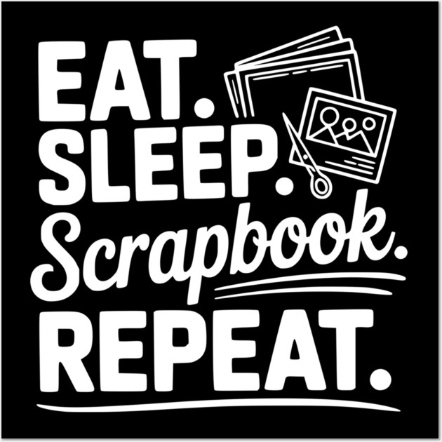 Eat. Sleep. Scrapbook. Repeat. Wall Art by Frank Ring