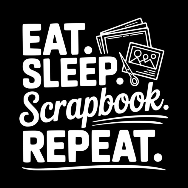 Eat. Sleep. Scrapbook. Repeat. by Frank Ring