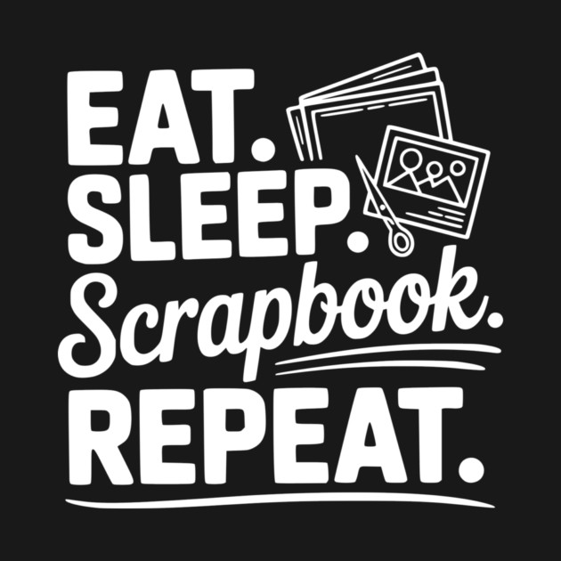 Eat. Sleep. Scrapbook. Repeat. by Frank Ring