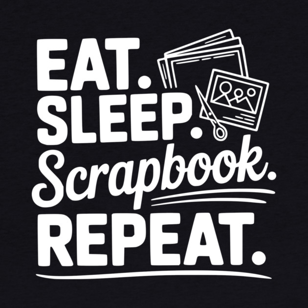 Eat. Sleep. Scrapbook. Repeat. by Frank Ring