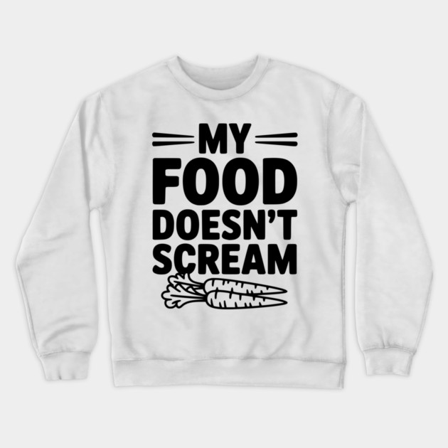 My Food Doesn't Scream Crewneck Sweatshirt by Frank Ring