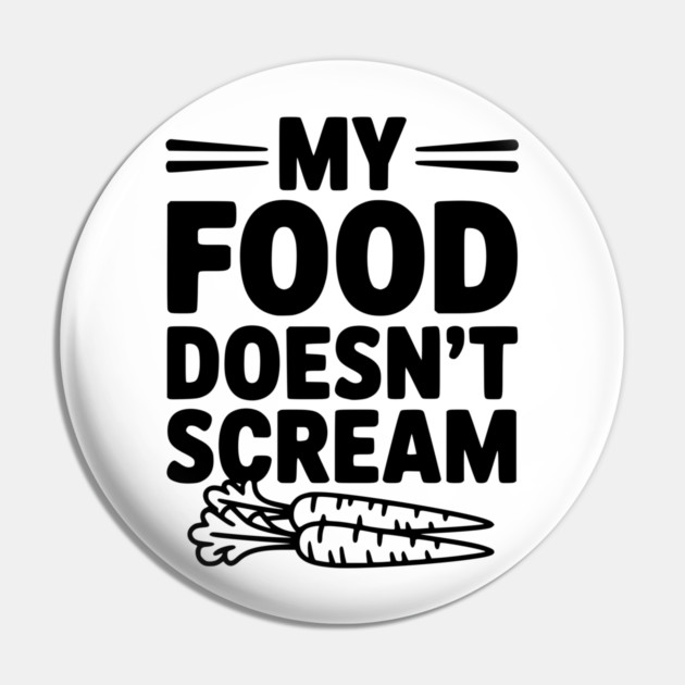 My Food Doesn't Scream Pin by Frank Ring