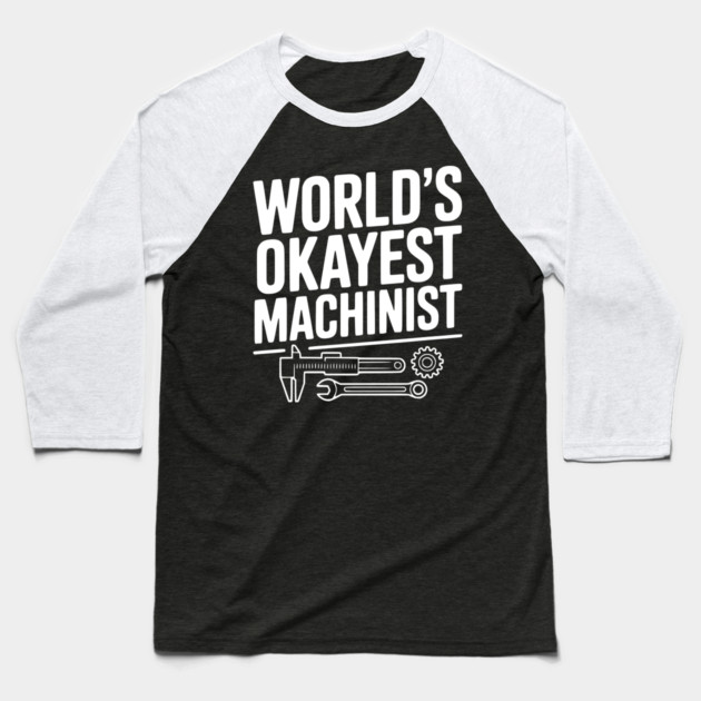 World's Okayest Machinist Baseball T-Shirt by Frank Ring