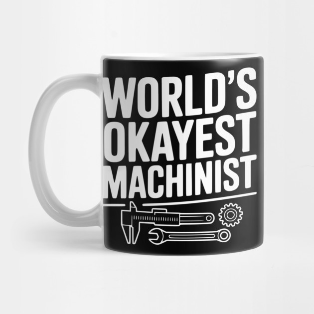 World's Okayest Machinist by Frank Ring