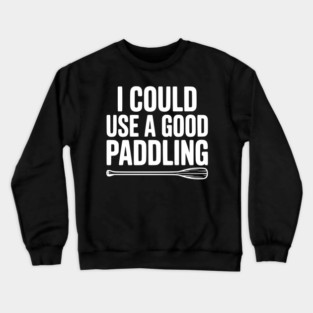 I Could Use a Good Paddling Crewneck Sweatshirt