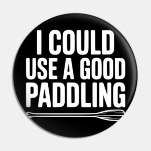 I Could Use a Good Paddling Pin
