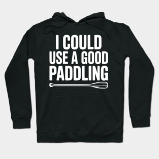 I Could Use a Good Paddling Hoodie