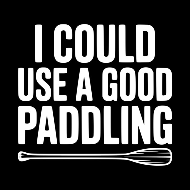 I Could Use a Good Paddling by Frank Ring