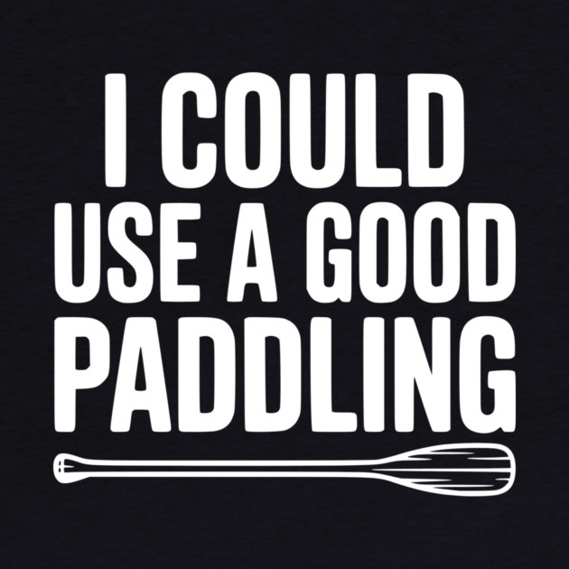 I Could Use a Good Paddling by Frank Ring