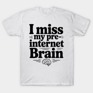 I Miss my Pre-Internet Brain T-Shirt