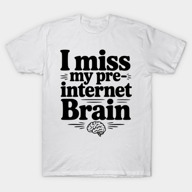 I Miss my Pre-Internet Brain T-Shirt by Frank Ring