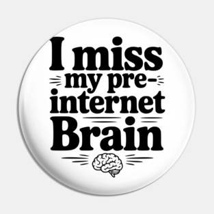I Miss my Pre-Internet Brain Pin