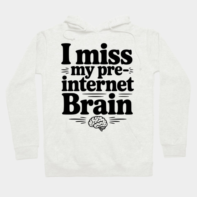 I Miss my Pre-Internet Brain Hoodie by Frank Ring