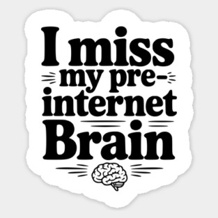 I Miss my Pre-Internet Brain Sticker