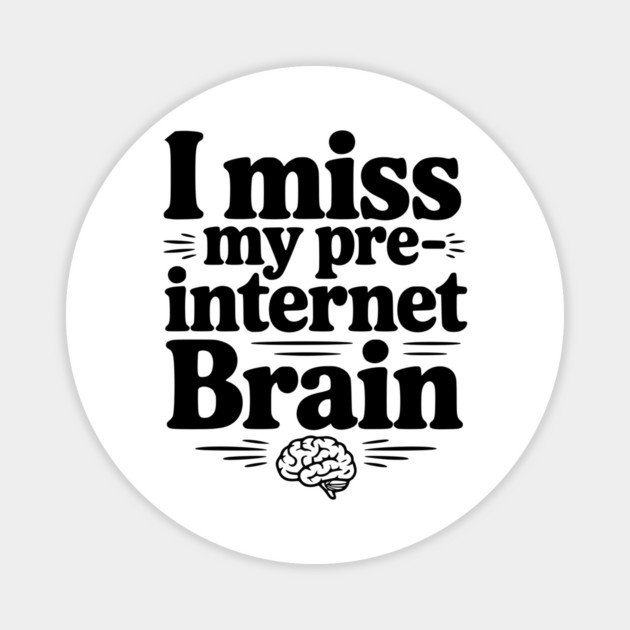 I Miss my Pre-Internet Brain Magnet by Frank Ring