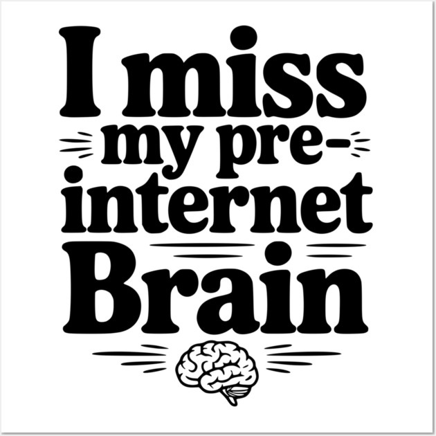 I Miss my Pre-Internet Brain Wall Art by Frank Ring